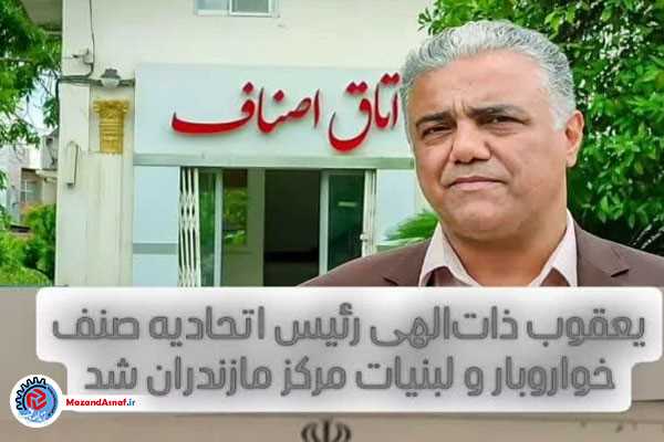 یعقوب ذات‌الهی رئیس اتحادیه صنف خوراوبار و لبنیات ساری شد